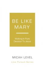 Be Like Mary: Walking In Pure Devotion To Jesus