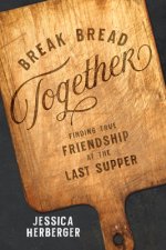Break Bread Together: Finding True Friendship at the Last Supper