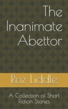 The Inanimate Abettor: A Collection of Short Fiction Stories