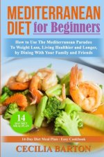 Mediterranean Diet for Beginners: How to Use the Mediterranean Diet Paradox to Weight Loss, Living Healthier and Longer, by Dining with Your Family an