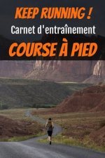 Keep running ! Carnet d'entraînement course ? pied: Carnet de running pour toute personne souhaitant étudier sa progression jusqu'? 12 mois d'entraîne