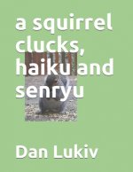 squirrel clucks, haiku and senryu