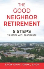 The Good Neighbor Retirement: 5 Steps to Retire with Confidence