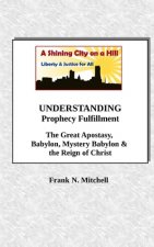UNDERSTANDING Prophecy Fulfillment: The Great Apostasy, Babylon, Mystery Babylon & the Reign of Christ