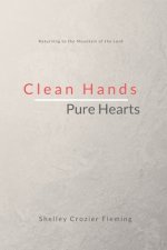 Clean Hands Pure Hearts: Returning to the Mountain of the Lord