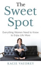 The Sweet Spot: Everything Women Need to Know to Enjoy Life More
