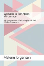 We Need to Talk About Miscarriage: My Story of Loss, Grief, Acceptance, and Fertility Treatments