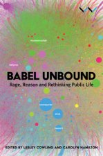 Babel Unbound: Rage, Reason and Rethinking Public Life
