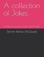 A collection of Jokes.: Including; Go to jokes, one liners and anti-jokes.