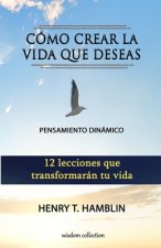 Cómo Crear la Vida que Deseas: Pensamiento Dinámico