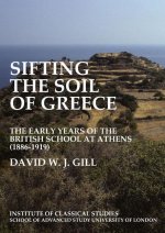 Sifting the Soil of Greece. the Early Years of the British School at Athens (1886-1919) (Bics Supplement 111), 111