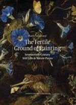 The Fertile Ground of Painting: 17th-Century Still Lives and Nature Pieces