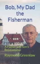 Bob, My Dad the Fisherman: A Father and Son's Relationship