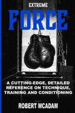 ExtremE FORCE: A Cutting-Edge, Detailed Reference on Technique, Training and Conditioning