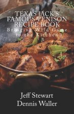 Texas Jack's Famous Venison Recipe Book: Bringing Wild Game to the Kitchen