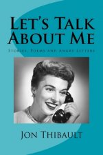 Let's Talk About Me: Stories, Poems and Angry Letters