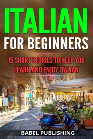 Italian for Beginners: 15 Short Stories to Help you Learn and Enjoy Italian