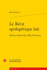 Le Recit Apologetique Laic: Barbey d'Aurevilly, Bloy, Bernanos