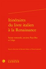 Itineraires Du Livre Italien a la Renaissance: Suisse Romande, Anciens Pays-Bas Et Liege