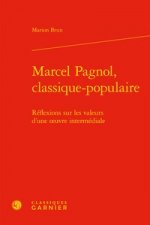 Marcel Pagnol, Classique-Populaire: Reflexions Sur Les Valeurs d'Une Oeuvre Intermediale