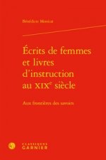Ecrits de Femmes Et Livres d'Instruction Au Xixe Siecle: Aux Frontieres Des Savoirs