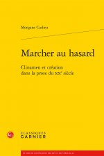 Marcher Au Hasard: Clinamen Et Creation Dans La Prose Du Xxe Siecle