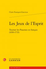 Les Jeux de l'Esprit: Tourner Les Psaumes En Francais (1650-1715)