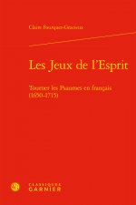 Les Jeux de l'Esprit: Tourner Les Psaumes En Francais (1650-1715)