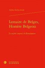 Lemaire de Belges, Homere Belgeois: Le Mythe Troyen a la Renaissance