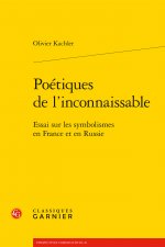 Poetiques de l'Inconnaissable: Essai Sur Les Symbolismes En France Et En Russie