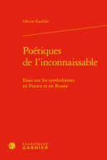 Poetiques de l'Inconnaissable: Essai Sur Les Symbolismes En France Et En Russie