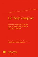 Le Passe Compose: La Mise En Oeuvre Du Passe Dans La Litterature Factuelle (Xvie-Xixe Siecles)