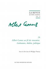 Albert Camus Au Fil Des Rencontres. Litterature, Philosophie, Politique