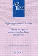 Digitizing Medieval Sources - l'Edition En Ligne de Documents d'Archives Medievaux: Challenges and Methodologies - Enjeux, Methodologie Et Defis