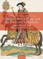 Charles V, Prince Philip and the Politics of Succession: Festivities in Mons and Hainault, 1549