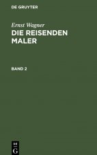Ernst Wagner: Die Reisenden Maler. Band 2