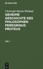 Christoph Martin Wieland: Geheime Geschichte Des Philosophen Peregrinus Proteus. Teil 1