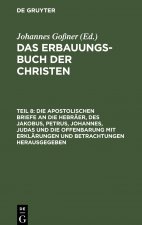 Die Apostolischen Briefe an Die Hebraer, Des Jakobus, Petrus, Johannes, Judas Und Die Offenbarung Mit Erklarungen Und Betrachtungen Herausgegeben