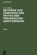Loewenberg: Beitrage Zur Kenntniss Der Motive Der Preussischen Gesetzgebung. Band 1