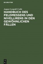 Handbuch Des Feldmessens Und Nivellirens in Den Gewoehnlichen Fallen