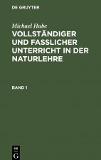 Michael Hube: Vollstandiger Und Fasslicher Unterricht in Der Naturlehre. Band 1
