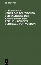 Ueber Die Politischen Verhaltnisse Der Karolingischen Reiche Nach Dem Vertrage Von Verdun