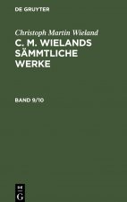 Christoph Martin Wieland: C. M. Wielands Sammtliche Werke. Band 9/10
