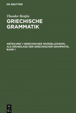 Griechisches Wurzellexikon, ALS Grundlage Der Griechischer Grammatik, Band 1