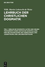 Biblische Dogmatik Alten Und Neuen Testaments Oder Kritische Darstellung Der Religionslehre Des Hebraismus, Des Judenthums Und Urchristenthums: Zum Ge