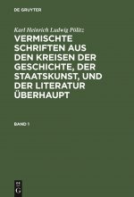 Vermischte Schriften Aus Den Kreisen Der Geschichte, Der Staatskunst, Und Der Literatur Überhaupt: Bd. 1