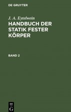 J. A. Eytelwein: Handbuch Der Statik Fester Koerper. Band 2