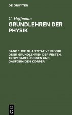 Quantitative Physik Oder Grundlehren Der Festen, Tropfbarflussigen Und Gasfoermigen Koerper