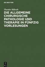Die Allgemeine Chirurgische Pathologie Und Therapie in Funfzig Vorlesungen