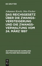 Reichsgesetz UEber Die Zwangsversteigerung Und Die Zwangsverwaltung Vom 24. Marz 1897